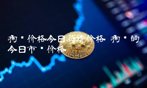 币狗行情(狗币行情暴跌)